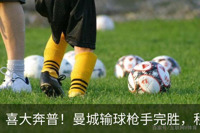 喜大奔普！曼城输球枪手完胜，积分追平，英超终于松了口气