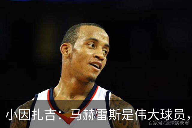 小因扎吉：马赫雷斯是伟大球员，鲁本-内维斯缺战北部区体育