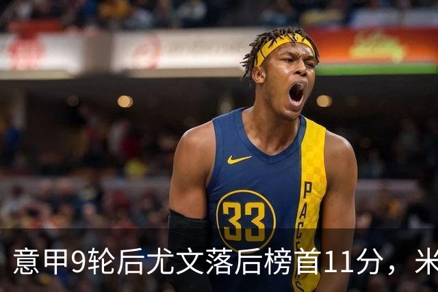 意甲9轮后尤文落后榜首11分，米体复盘十大低迷原因
