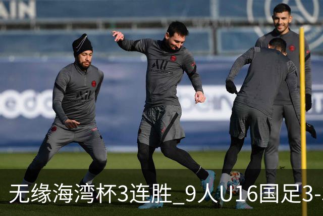 无缘海湾杯3连胜 9人U16国足3-3巴林 杨宸硕世界波 彭显宸送点+染红