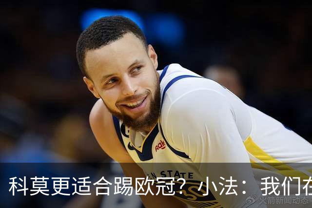 科莫更适合踢欧冠？小法：我们在意甲也有单场进过4个球