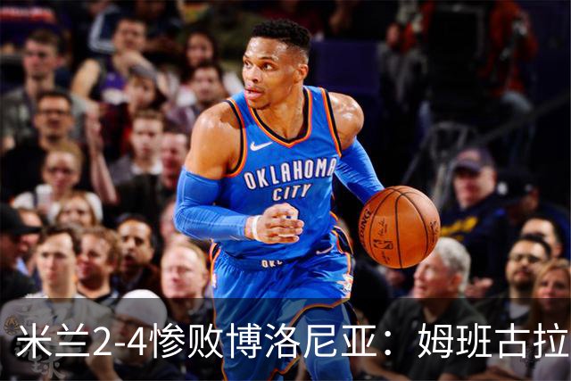 米兰2-4惨败博洛尼亚：姆班古拉戴帽，西塞无力回天