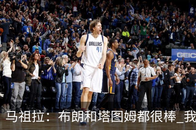 马祖拉：布朗&塔图姆都很棒 我们专注塔图姆&他是球队最好的球员