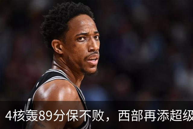 4核轰89分保不败，西部再添超级黑马！3年4200万押对宝，2换1也赚翻