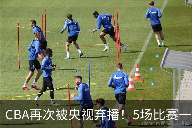 CBA再次被央视弃播！5场比赛一场都不播：广东北京两大强队被无视了？
