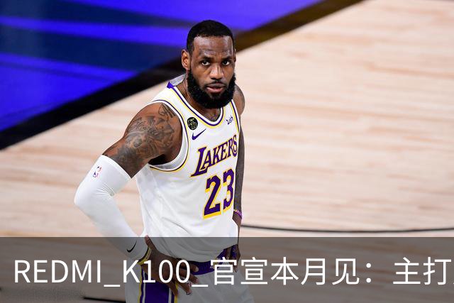 REDMI K100 官宣本月见：主打超大电量，9.9 元预约锁 1171 元权益